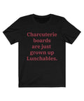 A black T-shirt that reads "Charcuterie boards are just grown up Lunchables." in red text.