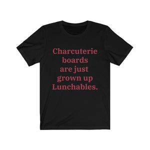 A black T-shirt that reads "Charcuterie boards are just grown up Lunchables." in red text.