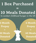 For every box purchased, we donate 10 meals to combat childhood hunger in the US!